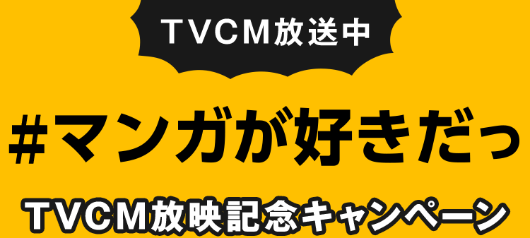 TVCM放送中 マンガが好きだっ TVCM放映記念キャンペーン